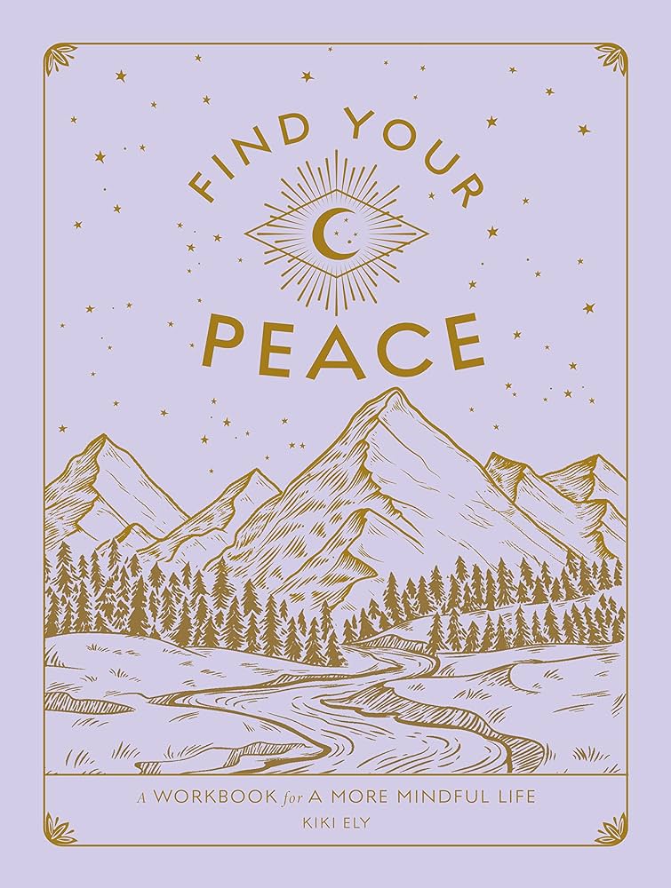 Find Your Peace, A Workbook for A More Mindful Life