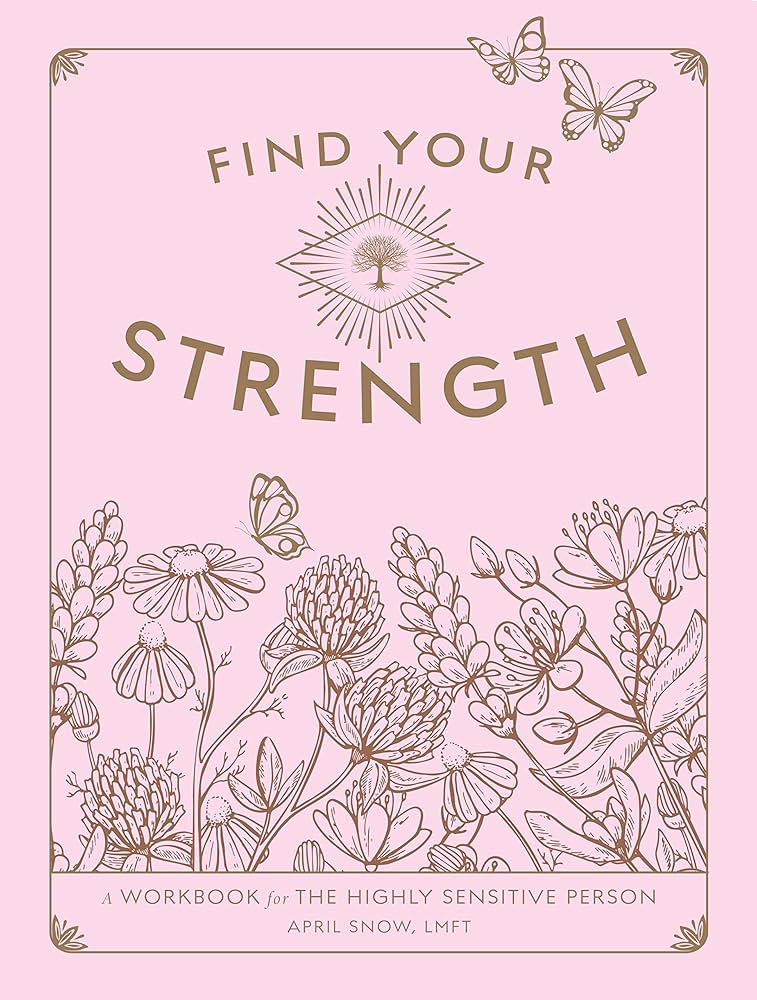 Find Your Strength, A Workbook for the Highly Sensitive Person